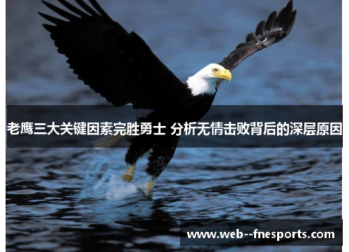 老鹰三大关键因素完胜勇士 分析无情击败背后的深层原因