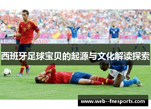 西班牙足球宝贝的起源与文化解读探索