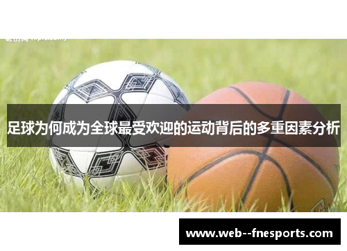 足球为何成为全球最受欢迎的运动背后的多重因素分析 足球为何成为全球最受欢迎的运动背后的多重因素分析