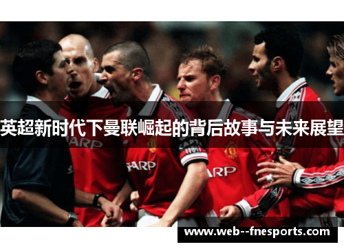 英超新时代下曼联崛起的背后故事与未来展望